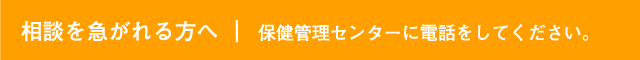 相談を急がれる方へ ｜ 保健管理センターに電話をしてください。